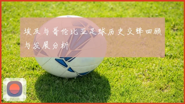 埃及与哥伦比亚足球历史交锋回顾与发展分析