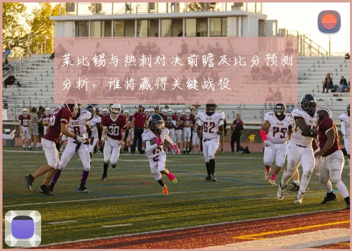 莱比锡与热刺对决前瞻及比分预测分析，谁将赢得关键战役